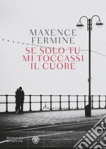 Se solo tu mi toccassi il cuore libro di Fermine Maxence