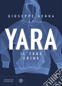 Yara. Il true crime libro di Genna Giuseppe