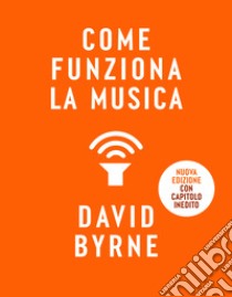 Come funziona la musica. Nuova ediz. libro di Byrne David