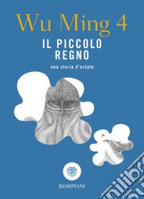 Il piccolo regno. Una storia d'estate libro di Wu Ming 4