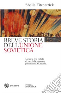 Breve storia dell'Unione sovietica. L'ascesa e la caduta di una delle massime potenze del XX secolo libro di Fitzpatrick Sheila