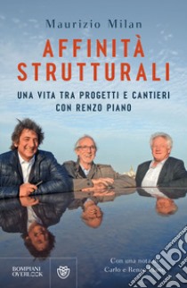 Affinità strutturali. Una vita tra progetti e cantieri con Renzo Piano libro di Milan Maurizio