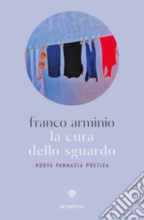 La cura dello sguardo. Nuova farmacia poetica libro di Arminio Franco