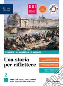 Storia per riflettere. Per il triennio delle Scuole superiori. Con e-book. Con espansione online (Una). Vol. 2 libro di Manca Sergio; Manzella Giulio; Variara Simona