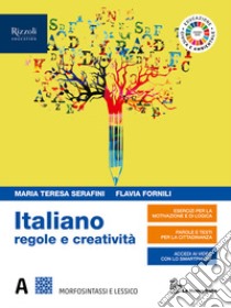 Italiano regole e creatività. Per le Scuole superiori. Con e-book. Con espansione online. Vol. A: Morfosintassi libro di SERAFINI MARIA TERESA - FORNILI FLAVIA 