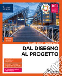 Dal disegno al progetto. Vol. unico. Per le Scuole superiori. Con e-book. Con espansione online libro di Secchi Rolando; Valeri Valerio