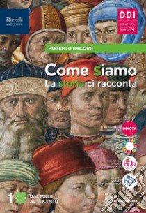 Come siamo. La storia ci racconta. Con Quaderno delle mappe, CLIL History, Cittadine e cittadini oggi. Per le Scuole superiori. Con e-book. Con espansione online. Vol. 1 libro di Balzani Roberto