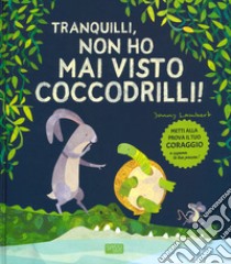 Tranquilli, non ho mai visto coccodrilli! Ediz. a colori libro di Lambert Jonny