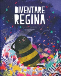 Diventare regina. Ediz. a colori libro di Tomè Ester; Zanella Susy