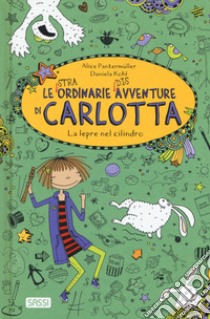 La lepre nel cilindro. Le (stra)ordinarie (dis)avventure di Carlotta libro di Pantermuller Alice