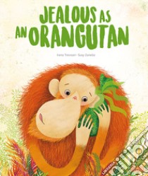 Jealous as an orangutan. Ediz. a colori libro di Trevisan Irena; Zanella Susy