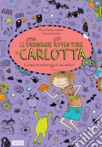 La mia tartaruga è un mito! Le (stra)ordinarie (dis)avventure di Carlotta libro di Pantermuller Alice