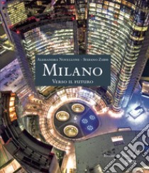 Milano. Verso il futuro. Ediz. italiana e inglese libro di Novellone Alessandra; Zuffi Stefano