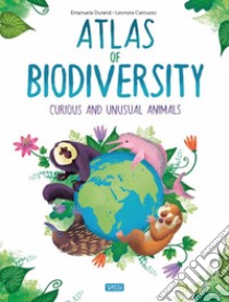 Atlas of biodiversity. Curious and unusual animals libro di Durand Emanuela; Camusso Leonora