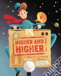 Higher and higher! Story of an impossible delivery. Ediz. a colori libro di Gobbetti Claudio; Nikolova Diana