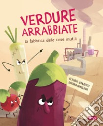 Verdure arrabbiate. La fabbrica delle cose inutili. Ediz. a colori libro di Gobbetti Claudio; Nikolova Diana