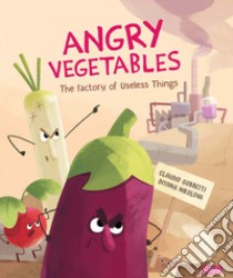 Angry vegetables. The factory of useless things. Ediz. a colori libro di Gobbetti Claudio; Nikolova Diana