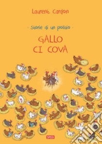 Gallo ci cova. Storie di un pollaio. Ediz. a colori libro di Cardon Laurent