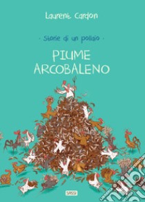 Storie di un pollaio. Piume arcobaleno. Ediz. a colori libro di Cardon Laurent