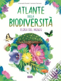 Atlante della biodiversità. Flora del mondo. Ediz. a colori libro di Durand Emanuela