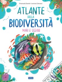 Atlante della biodiversità. Mari e oceani. Ediz. a colori libro di Durand Emanuela; Camusso Leonora