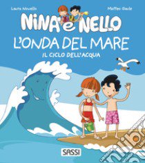 L'onda del mare. Il ciclo dell'acqua. Nina e Nello. Ediz. a colori libro di Novello Laura