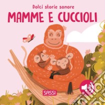 Mamme e cuccioli. Dolci storie sonore. Ediz. a colori libro di Pesavento Giulia