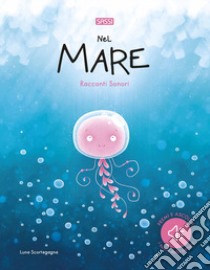 Nel mare. Racconti sonori. Nuova ediz. libro di Scortegagna Luna