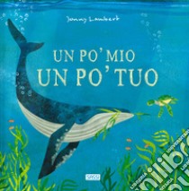 Un po' mio, un po' tuo. Ediz. a colori libro di Lambert Jonny