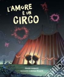 L'amore è un circo. Picture books. Ediz. a colori libro di Gobbetti Claudio