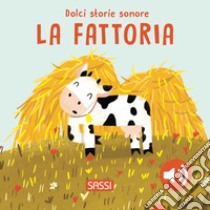 La fattoria. Dolci storie sonore. Ediz. a colori libro di Pesavento Giulia