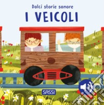 I veicoli. Dolci storie sonore. Ediz. a colori libro di Pesavento Giulia