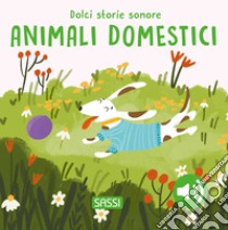 Gli animali domestici. Dolci storie sonore. Ediz. a colori libro di Marcolin Roberta