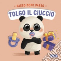 Tolgo il ciuccio. Passo dopo passo. Board books. Ediz. a colori libro di Pesavento Giulia