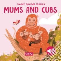 Mums and their cubs. Sweet sounds stories. Ediz. a colori libro di Pesavento Giulia