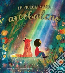 La pioggia sarà arcobaleno. Ediz. illustrata libro di Halls Smriti