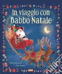 In viaggio con Babbo Natale. Ediz. a colori libro di Patterson Ellie