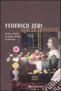 Mai di traverso. Storie e ricordi di quadri, di libri, di persone libro di Zeri Federico