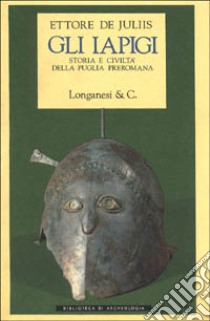 Gli Iapigi. Storia e civiltà della Puglia preromana libro di De Juliis Ettore M.