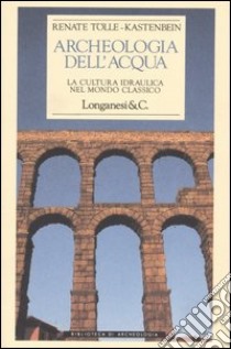 Archeologia dell'acqua libro di Tölle Kastenbein Renate