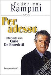 Per adesso. Intervista con Carlo De Benedetti libro di RAMPINI FEDERICO