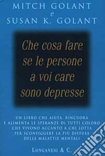 Che cosa fare se le persone a voi care sono depresse libro di Golant Mich; Golant Susan K.