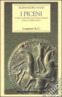 I Piceni. Storia e archeologia delle Marche in epoca preromana libro di Naso Alessandro