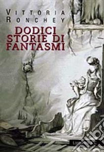 Dodici storie di fantasmi libro di Ronchey Vittoria