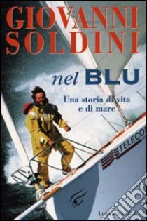 Nel blu. Una storia di vita e di mare libro di Soldini Giovanni