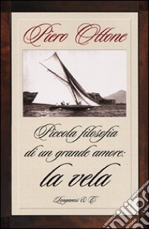 Piccola filosofia di un grande amore: la vela libro di Ottone Piero