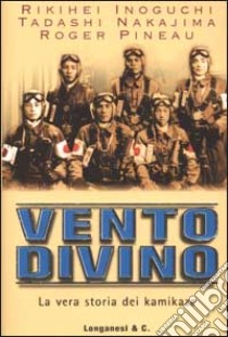 Vento divino. La vera storia dei kamikaze libro di Inoguchi Rikihei; Nakajima Tadashi; Pineau Roger