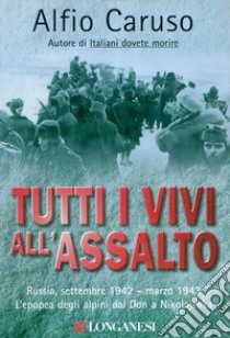 Tutti i vivi all'assalto. L'epopea degli alpini dal Don a Nikolajevka libro di Caruso Alfio