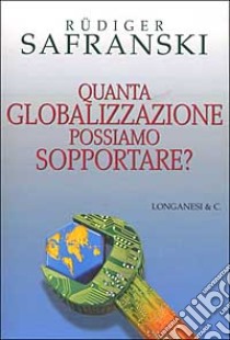 Quanta globalizzazione possiamo sopportare? libro di Safranski Rüdiger