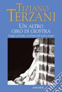 Un altro giro di giostra. Viaggio nel male e nel bene del nostro tempo libro di Terzani Tiziano